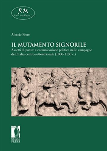 Il mutamento signorile. Assetti di potere e comunicazione politica nelle campagne dell’Italia centro-settentrionale (1080-1130 c.) (Reti Medievali E-Book)